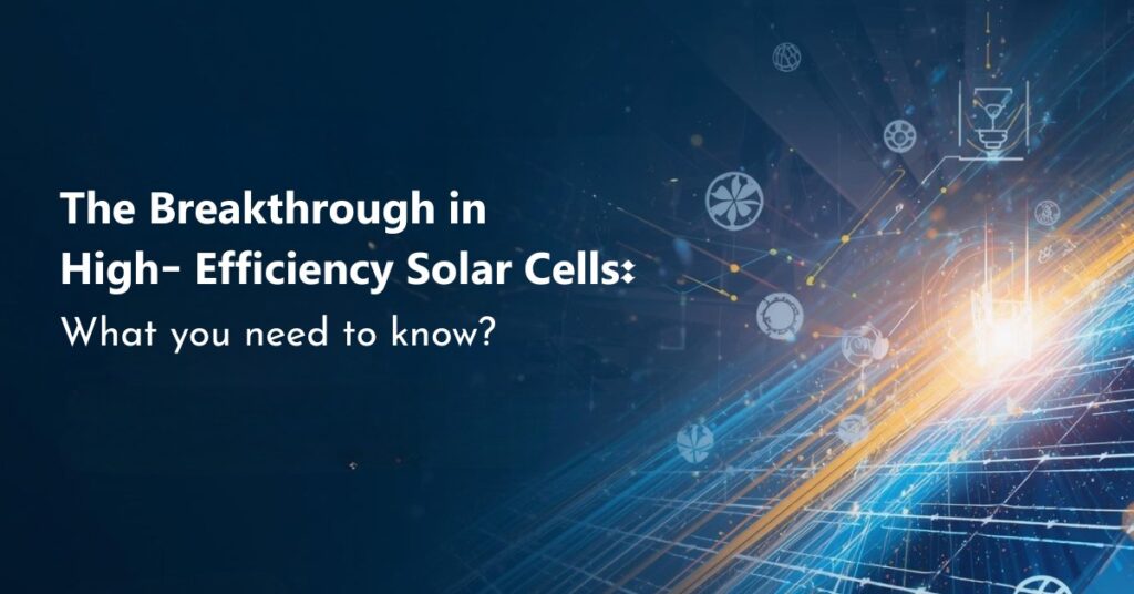 The Breakthrough in High-Efficiency Solar Cells: What You Need to Know